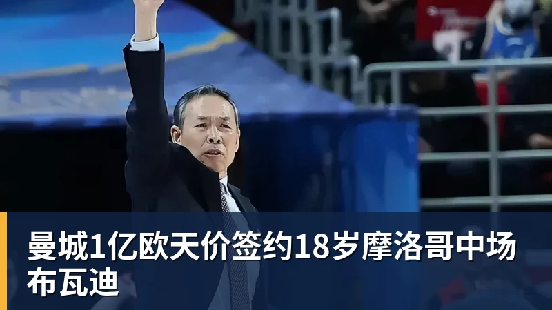 开云下注曼城1亿欧天价签约18岁摩洛哥中场布瓦迪
