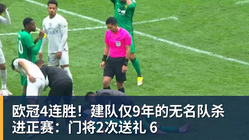 开云下注欧冠4连胜！建队仅9年的无名队杀进正赛：门将2次送礼 6