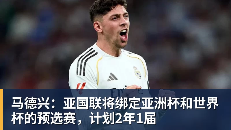 开云下注马德兴：亚国联将绑定亚洲杯和世界杯的预选赛，计划2年1届