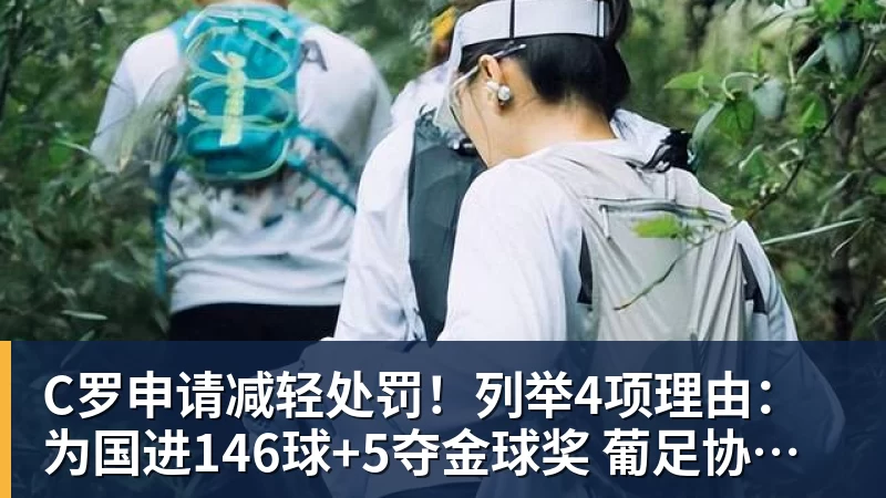 开云下注C罗申请减轻处罚！列举4项理由：为国进146球+5夺金球奖 葡足协认可