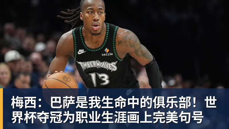 开云下注梅西：巴萨是我生命中的俱乐部！世界杯夺冠为职业生涯画上完美句号