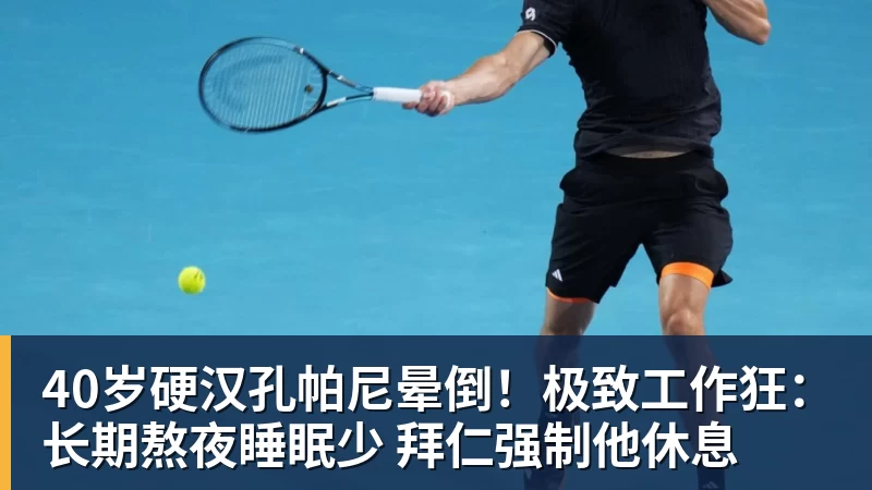 开云下注40岁硬汉孔帕尼晕倒！极致工作狂：长期熬夜睡眠少 拜仁强制他休息