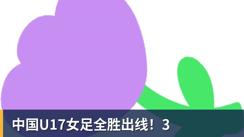 开云下注中国U17女足全胜出线！3
